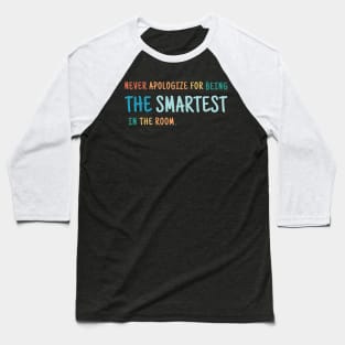 Never Apologize For Being The Smartest Person in the Room Baseball T-Shirt